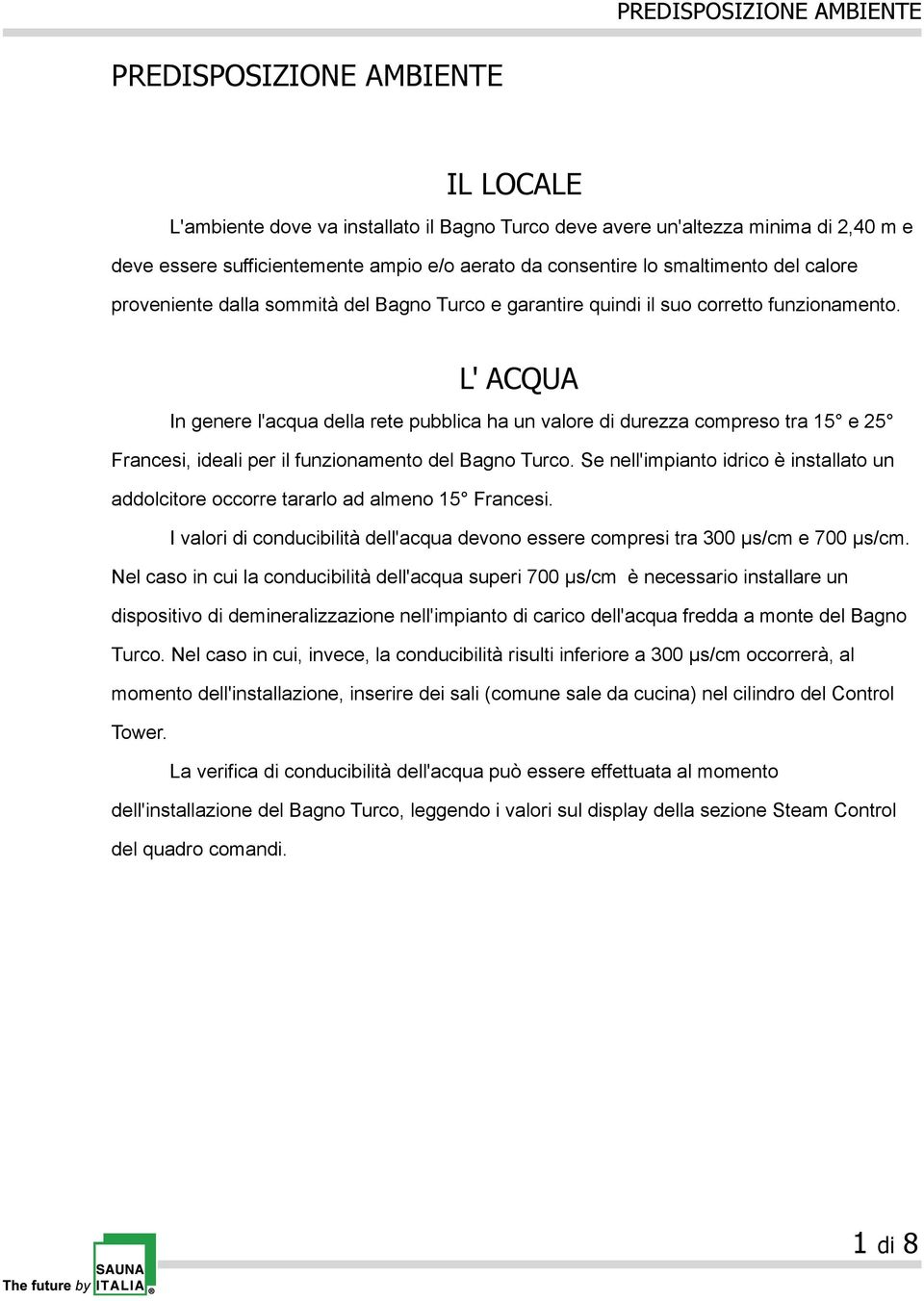 L' ACQUA In genere l'acqua della rete pubblica ha un valore di durezza compreso tra 15 e 25 Francesi, ideali per il funzionamento del Bagno Turco.