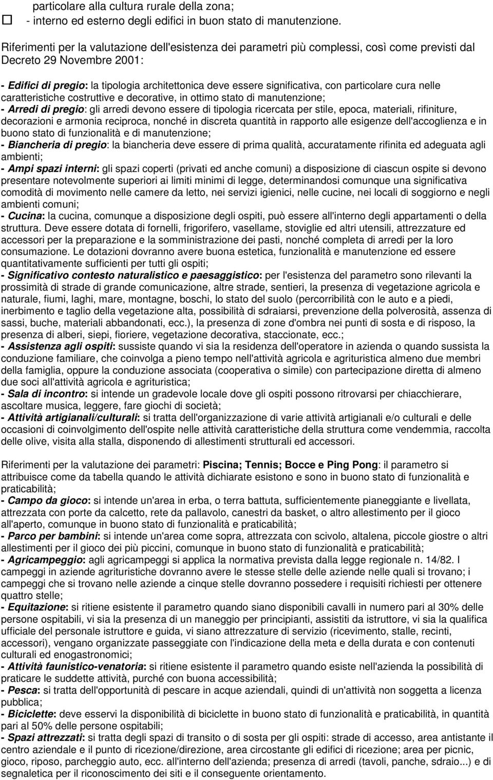 con particolare cura nelle caratteristiche costruttive e decorative, in ottimo stato di manutenzione; - Arredi di pregio: gli arredi devono essere di tipologia ricercata per stile, epoca, materiali,