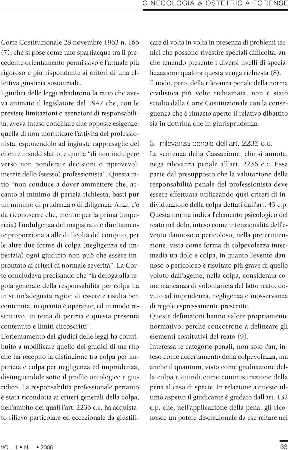 I giudici delle leggi ribadirono la ratio che aveva animato il legislatore del 1942 che, con le previste limitazioni o esenzioni di responsabilità, aveva inteso conciliare due opposte esigenze: