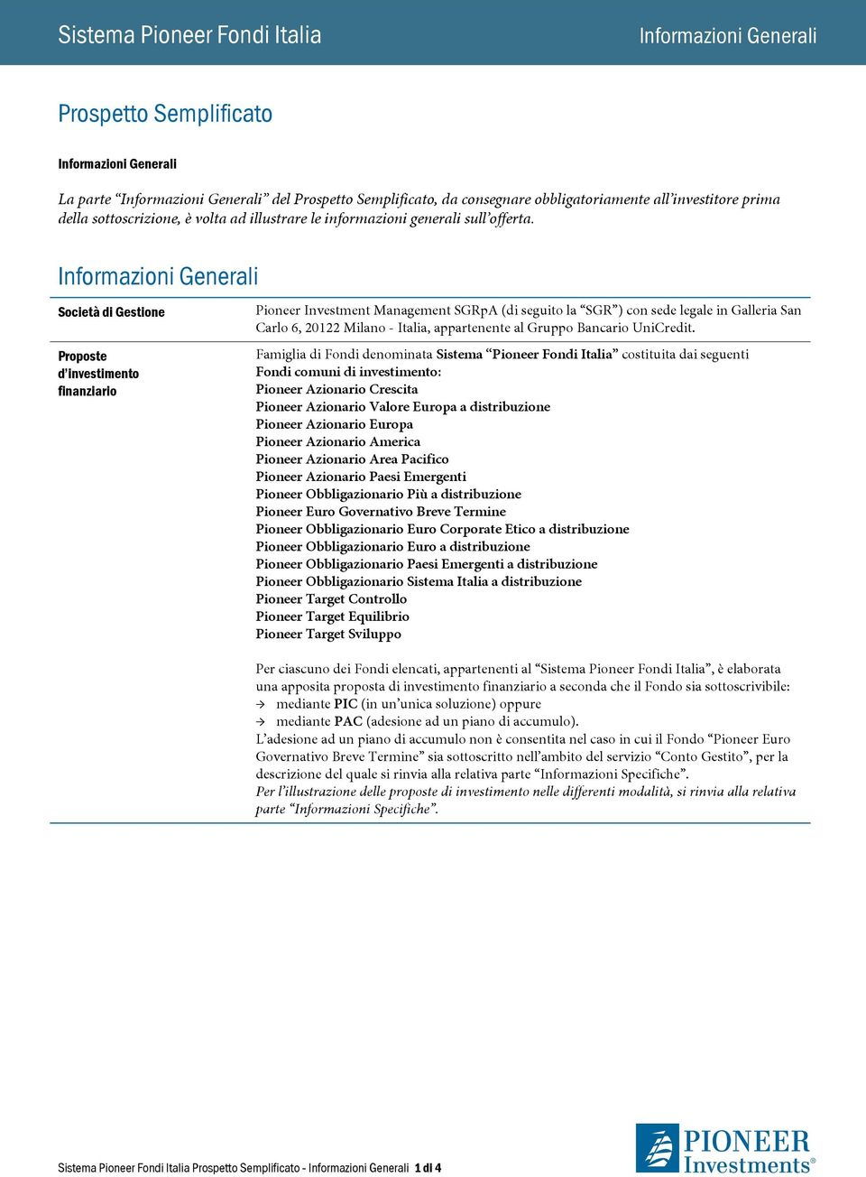 Informazioni Generali Società di Gestione Proposte d investimento finanziario Pioneer Investment Management SGRpA (di seguito la SGR ) con sede legale in Galleria San Carlo 6, 20122 Milano - Italia,