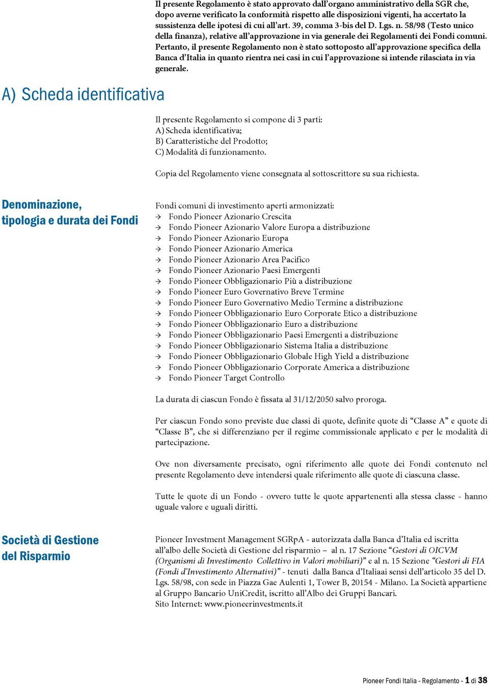 Pertanto, il presente Regolamento non è stato sottoposto all approvazione specifica della Banca d Italia in quanto rientra nei casi in cui l approvazione si intende rilasciata in via generale.