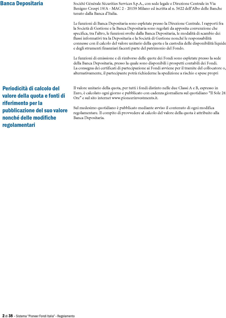 I rapporti fra la Società di Gestione e la Banca Depositaria sono regolati da apposita convenzione che specifica, tra l altro, le funzioni svolte dalla Banca Depositaria, le modalità di scambio dei