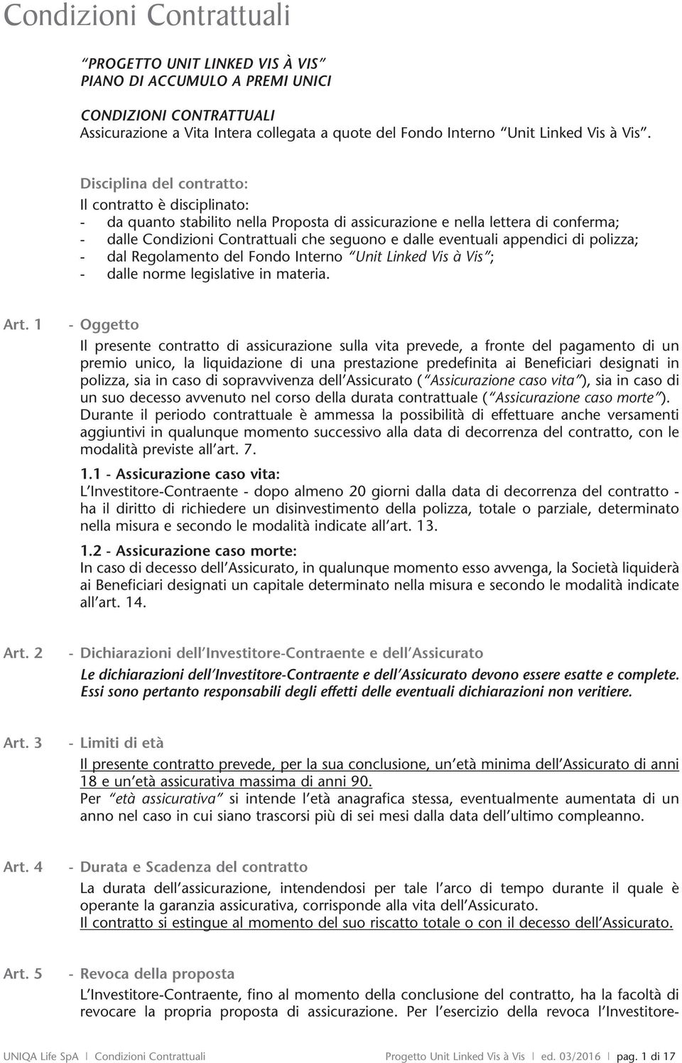 appendici di polizza; - dal Regolamento del Fondo Interno Unit Linked Vis à Vis ; - dalle norme legislative in materia. Art.