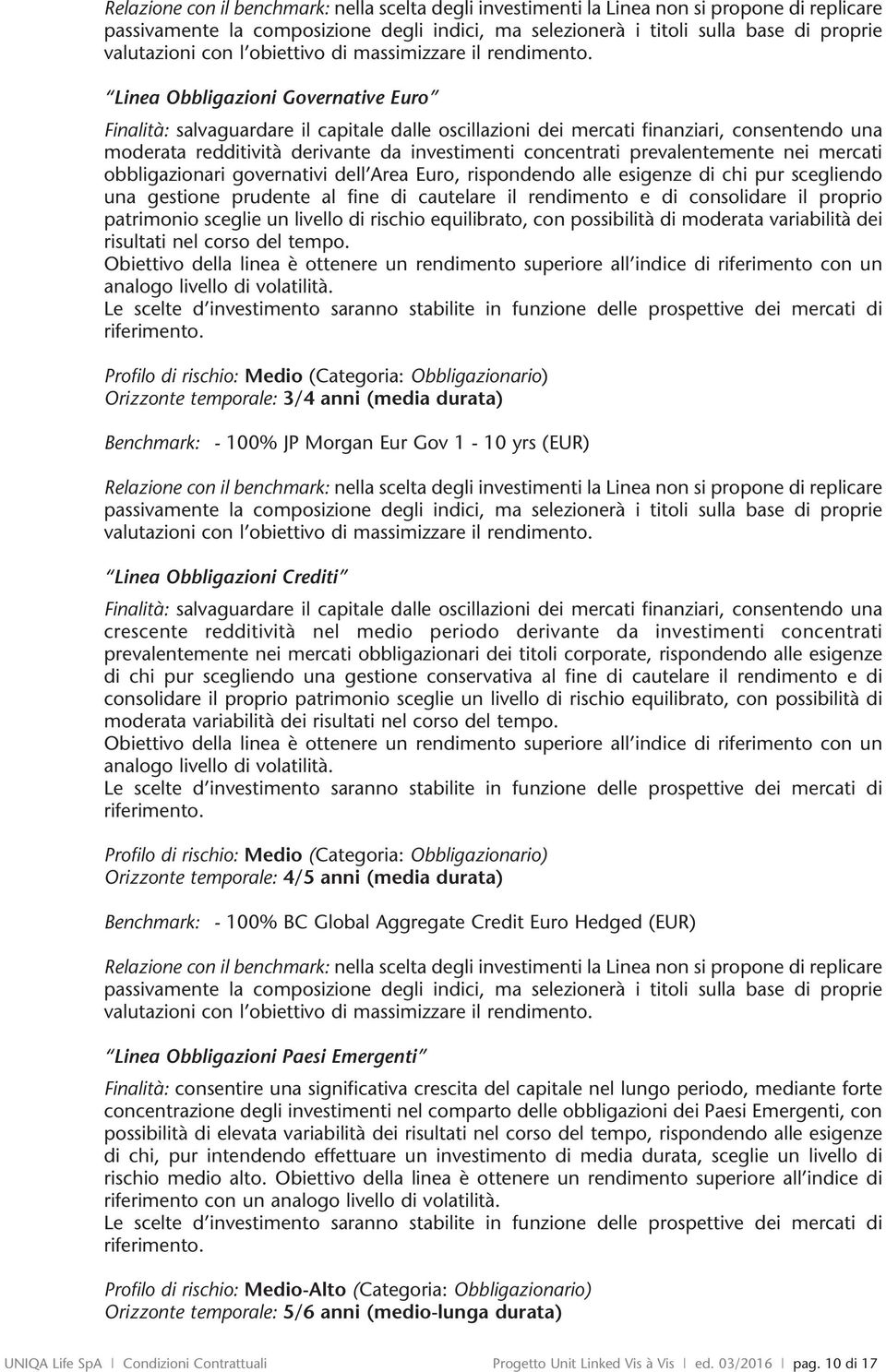 scegliendo una gestione prudente al fine di cautelare il rendimento e di consolidare il proprio patrimonio sceglie un livello di rischio equilibrato, con possibilità di moderata variabilità dei