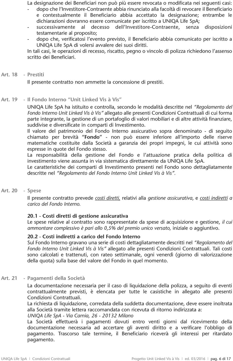 Investitore-Contraente, senza disposizioni testamentarie al proposito; - dopo che, verificatosi l evento previsto, il Beneficiario abbia comunicato per iscritto a UNIQA Life SpA di volersi avvalere