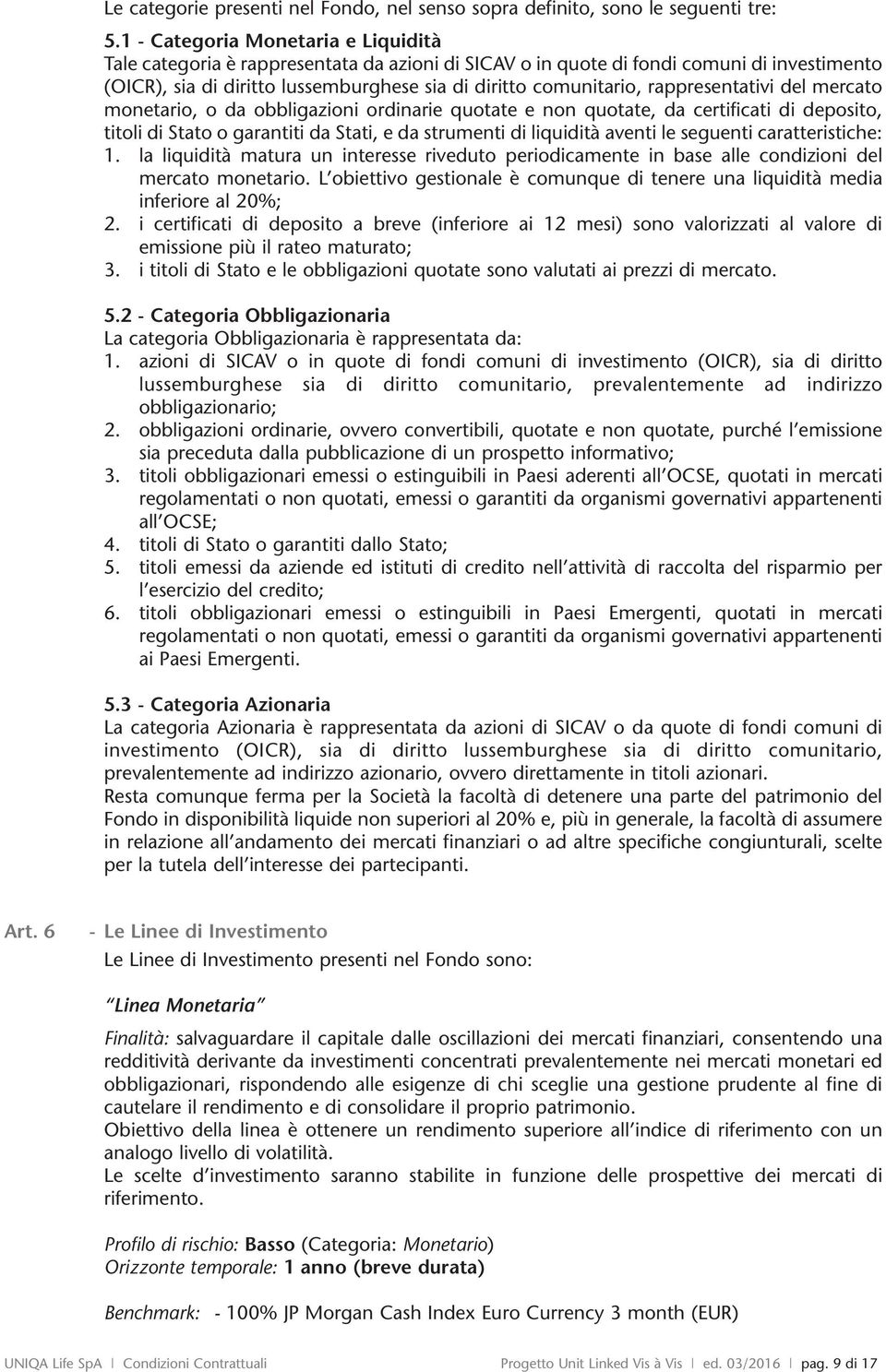 rappresentativi del mercato monetario, o da obbligazioni ordinarie quotate e non quotate, da certificati di deposito, titoli di Stato o garantiti da Stati, e da strumenti di liquidità aventi le