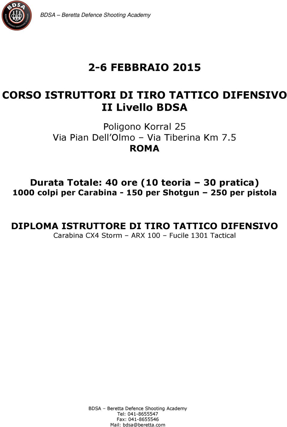 5 ROMA Durata Totale: 40 ore (10 teoria 30 pratica) 1000 colpi per Carabina - 150 per Shotgun 250 per pistola