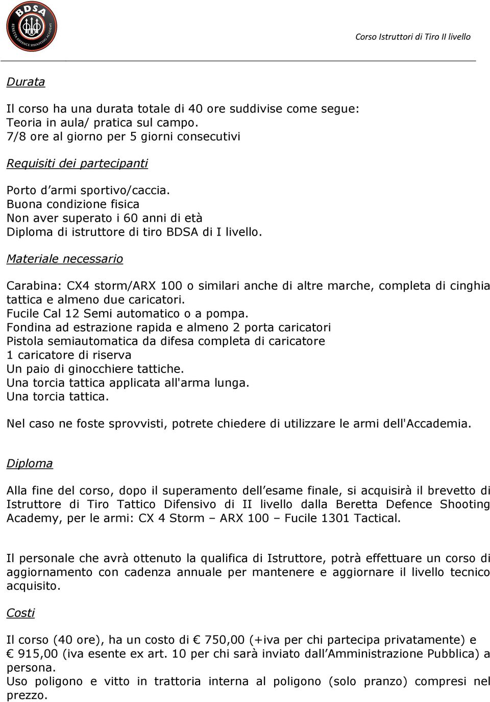 Buona condizione fisica Non aver superato i 60 anni di età Diploma di istruttore di tiro BDSA di I livello.