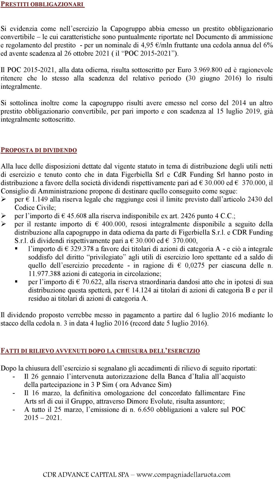 Il POC 2015-2021, alla data odierna, risulta sottoscritto per Euro 3.969.800 ed è ragionevole ritenere che lo stesso alla scadenza del relativo periodo (30 giugno 2016) lo risulti integralmente.