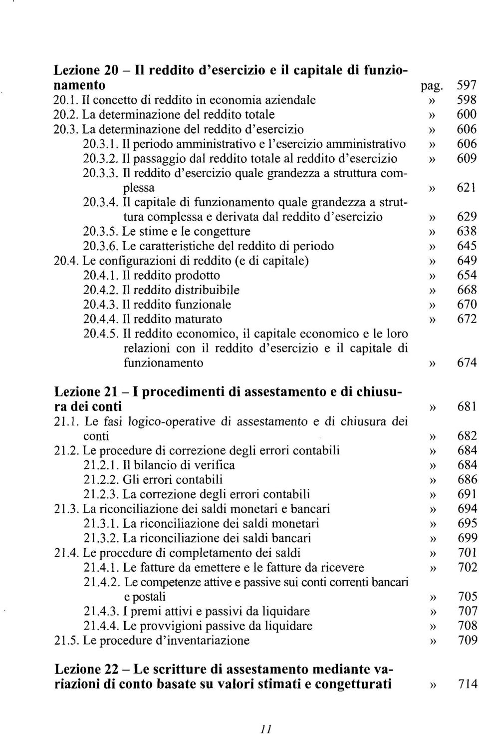 3.4. Il capitale di funzionamento quale grandezza a struttura complessa e derivata dal reddito d'esercizio» 629 20.3.5. Le stime e le congetture» 638 20.3.6. Le caratteristiche del reddito di periodo» 645 20.