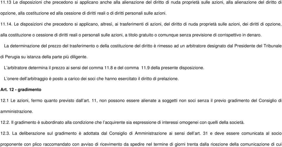 Le disposizioni che precedono si applicano, altresì, ai trasferimenti di azioni, del diritto di nuda proprietà sulle azioni, dei diritti di opzione, alla costituzione o cessione di diritti reali o