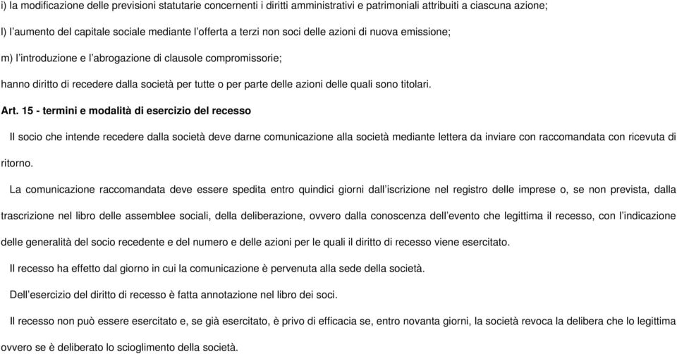 Art. 15 - termini e modalità di esercizio del recesso Il socio che intende recedere dalla società deve darne comunicazione alla società mediante lettera da inviare con raccomandata con ricevuta di