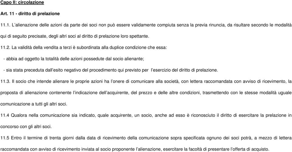 .1. L alienazione delle azioni da parte dei soci non può essere validamente compiuta senza la previa rinuncia, da risultare secondo le modalità qui di seguito precisate, degli altri soci al diritto