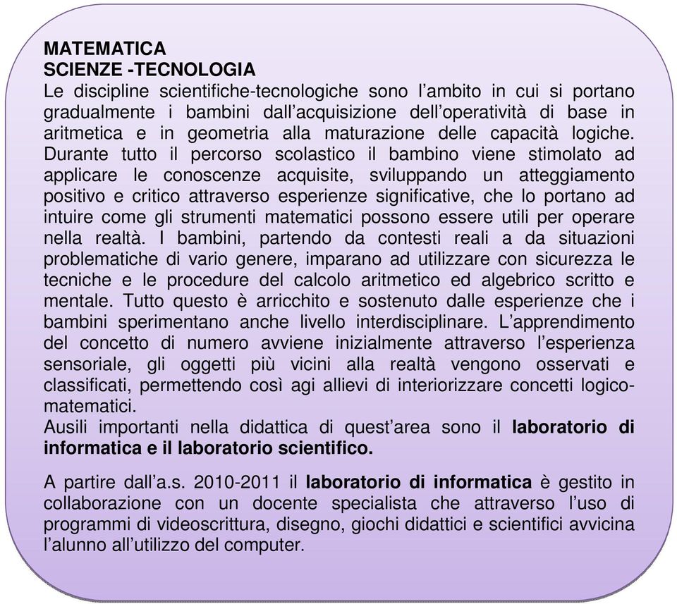 Durante tutto il percorso scolastico il bambino viene stimolato ad applicare le conoscenze acquisite, sviluppando un atteggiamento positivo e critico attraverso esperienze significative, che lo