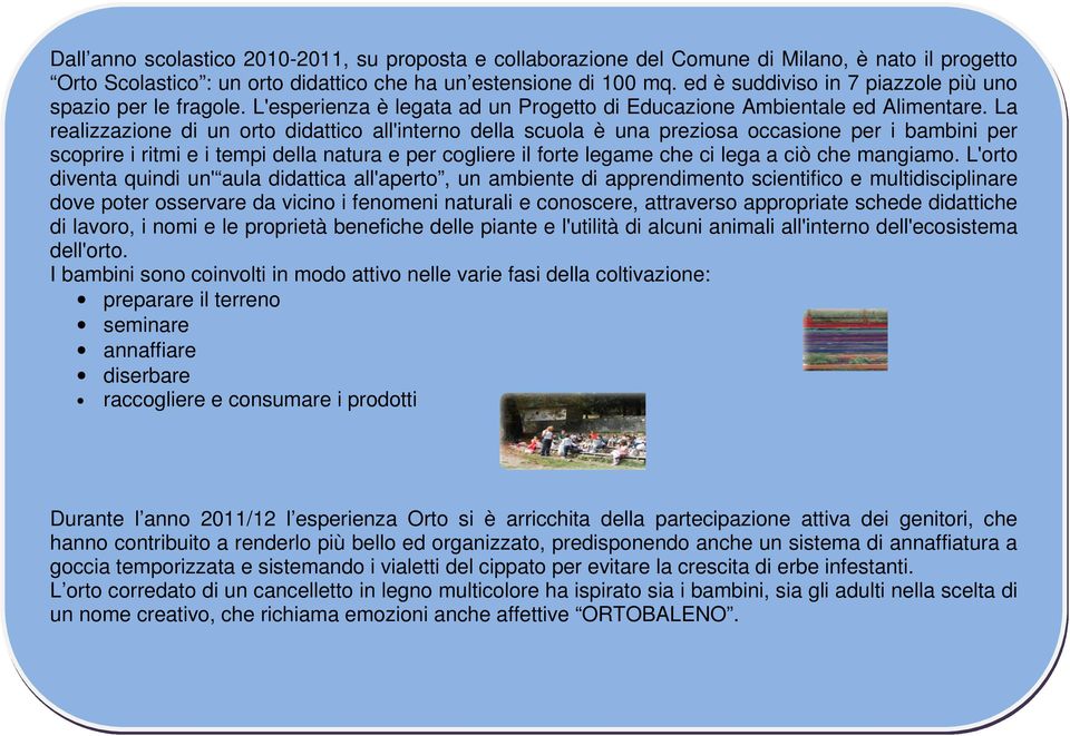 La realizzazione di un orto didattico all'interno della scuola è una preziosa occasione per i bambini per scoprire i ritmi e i tempi della natura e per cogliere il forte legame che ci lega a ciò che