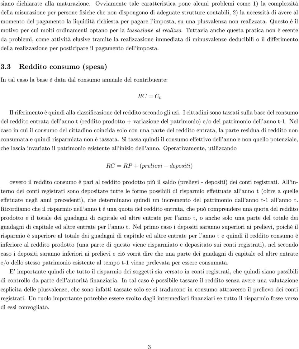 del pagamento la liquidità richiesta per pagare l'imposta, su una plusvalenza non realizzata. Questo è il motivo per cui molti ordinamenti optano per la tassazione al realizzo.