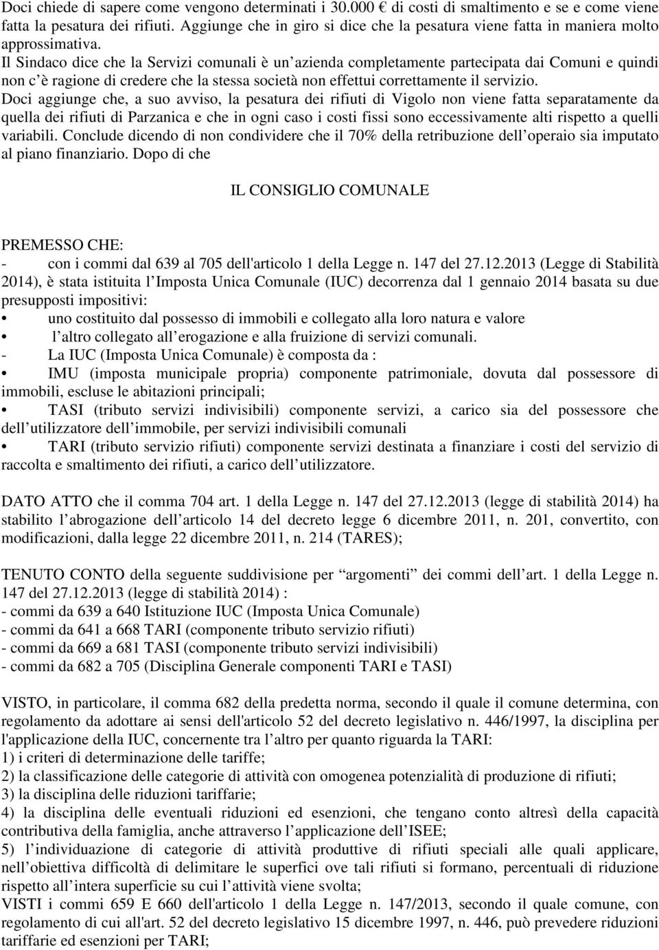 Il Sindaco dice che la Servizi comunali è un azienda completamente partecipata dai Comuni e quindi non c è ragione di credere che la stessa società non effettui correttamente il servizio.