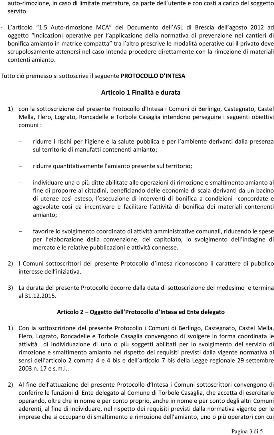 compatta tra l altro prescrive le modalità operative cui il privato deve scrupolosamente attenersi nel caso intenda procedere direttamente con la rimozione di materiali contenti amianto.