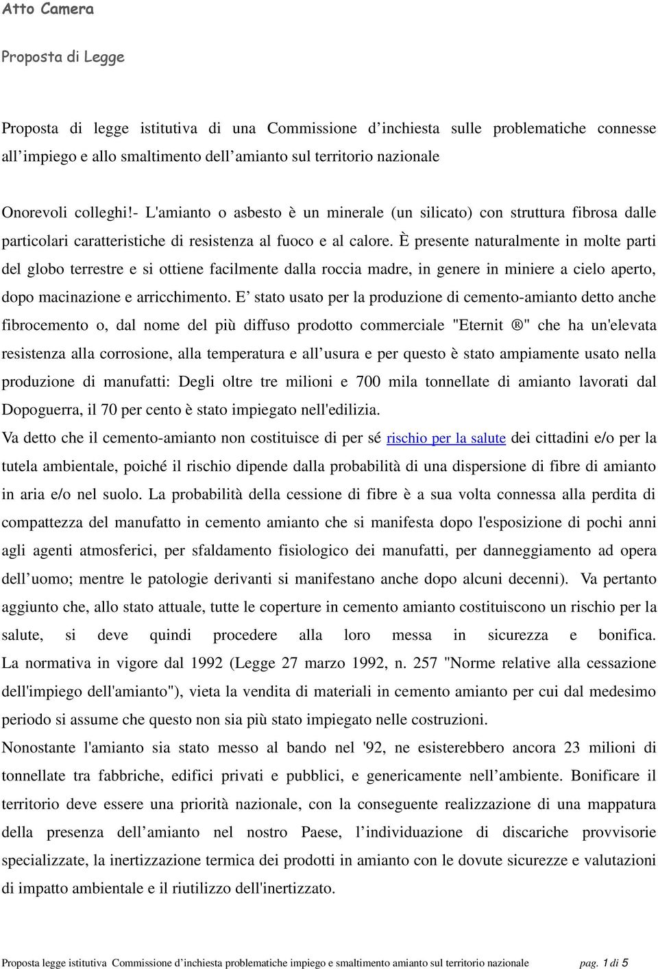 È presente naturalmente in molte parti del globo terrestre e si ottiene facilmente dalla roccia madre, in genere in miniere a cielo aperto, dopo macinazione e arricchimento.