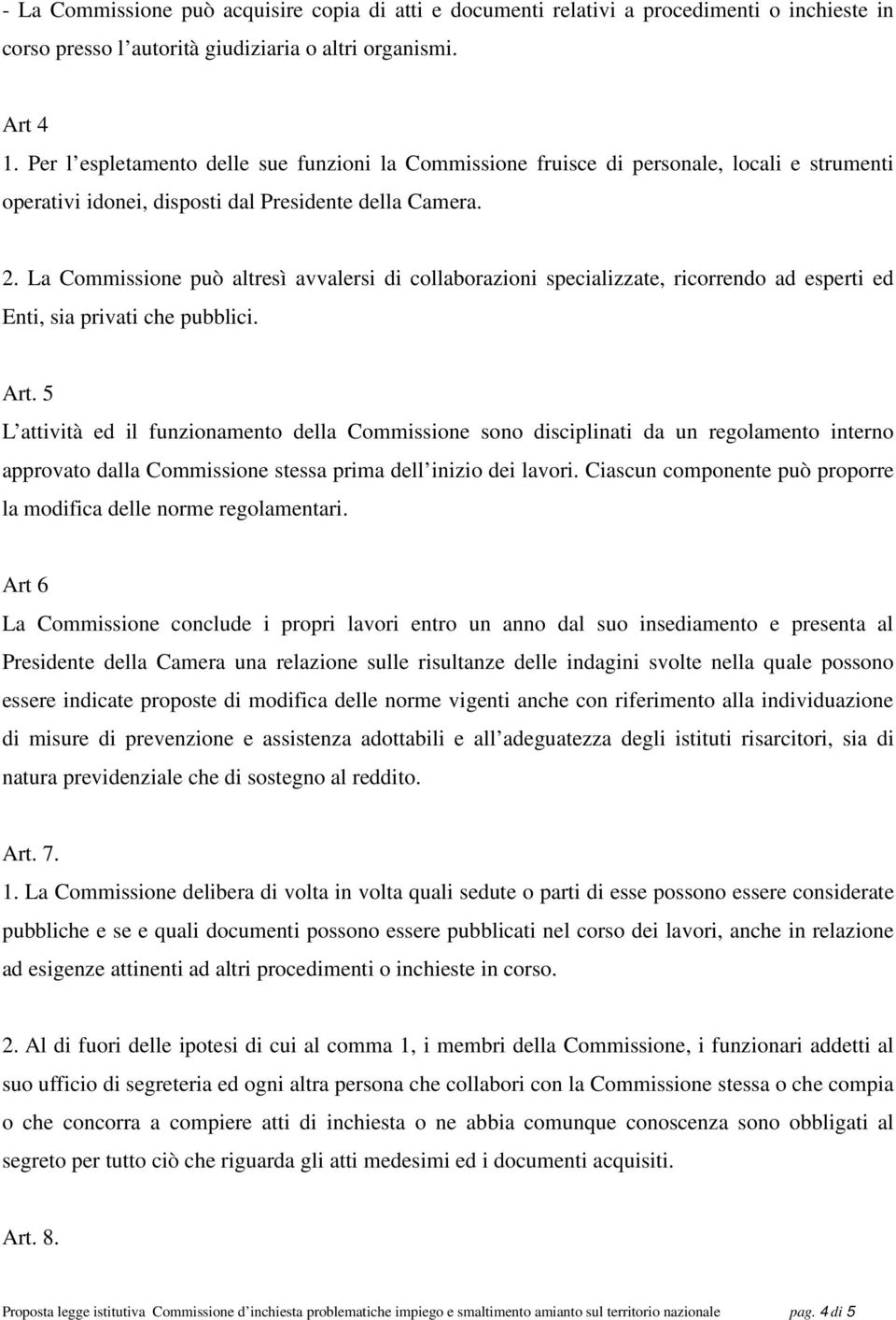 La Commissione può altresì avvalersi di collaborazioni specializzate, ricorrendo ad esperti ed Enti, sia privati che pubblici. Art.