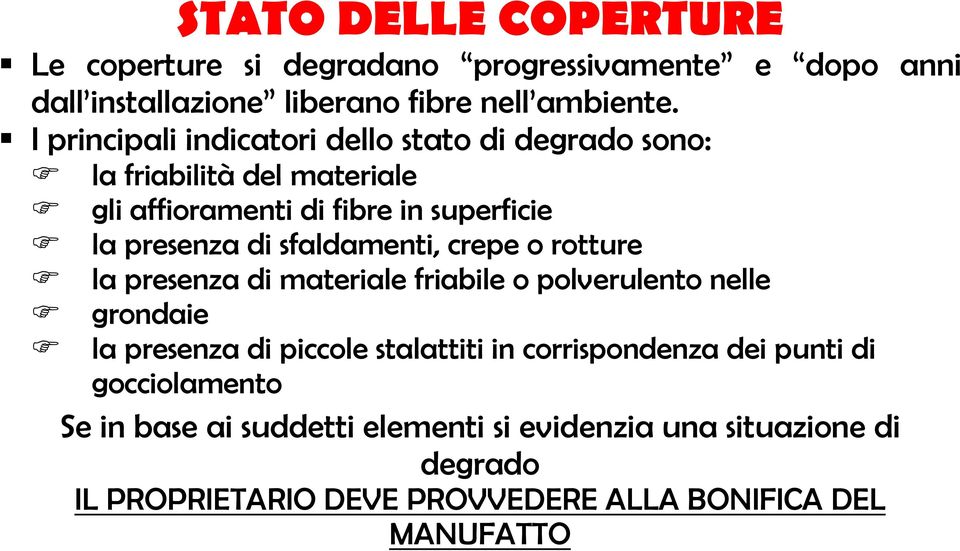 sfaldamenti, crepe o rotture la presenza di materiale friabile o polverulento nelle grondaie la presenza di piccole stalattiti in