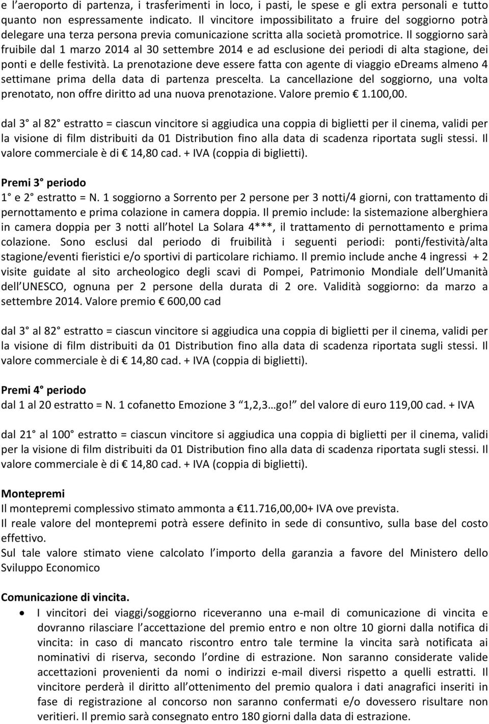 Il soggiorno sarà fruibile dal 1 marzo 2014 al 30 settembre 2014 e ad esclusione dei periodi di alta stagione, dei ponti e delle festività.