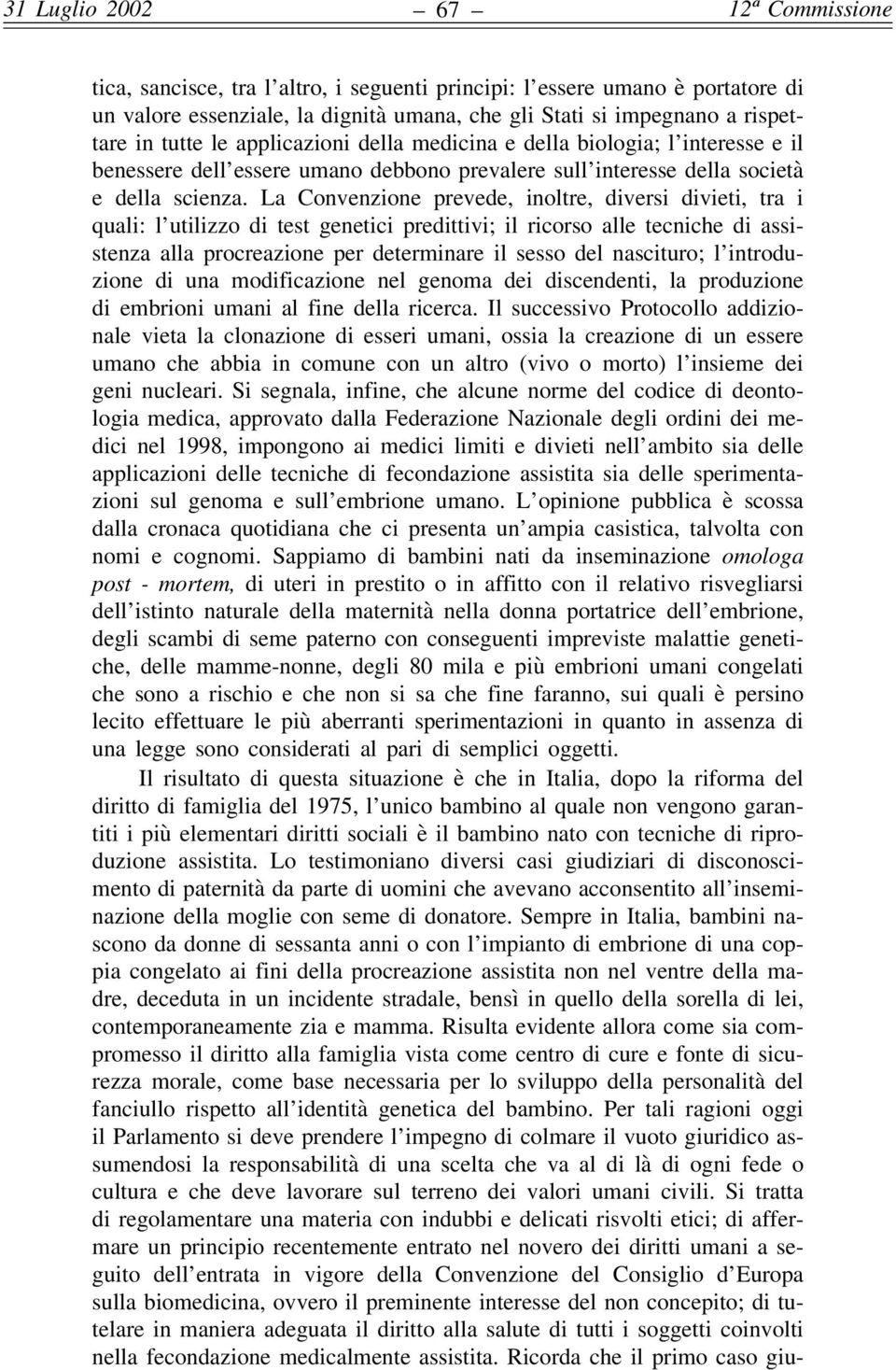 La Convenzione prevede, inoltre, diversi divieti, tra i quali: l utilizzo di test genetici predittivi; il ricorso alle tecniche di assistenza alla procreazione per determinare il sesso del nascituro;