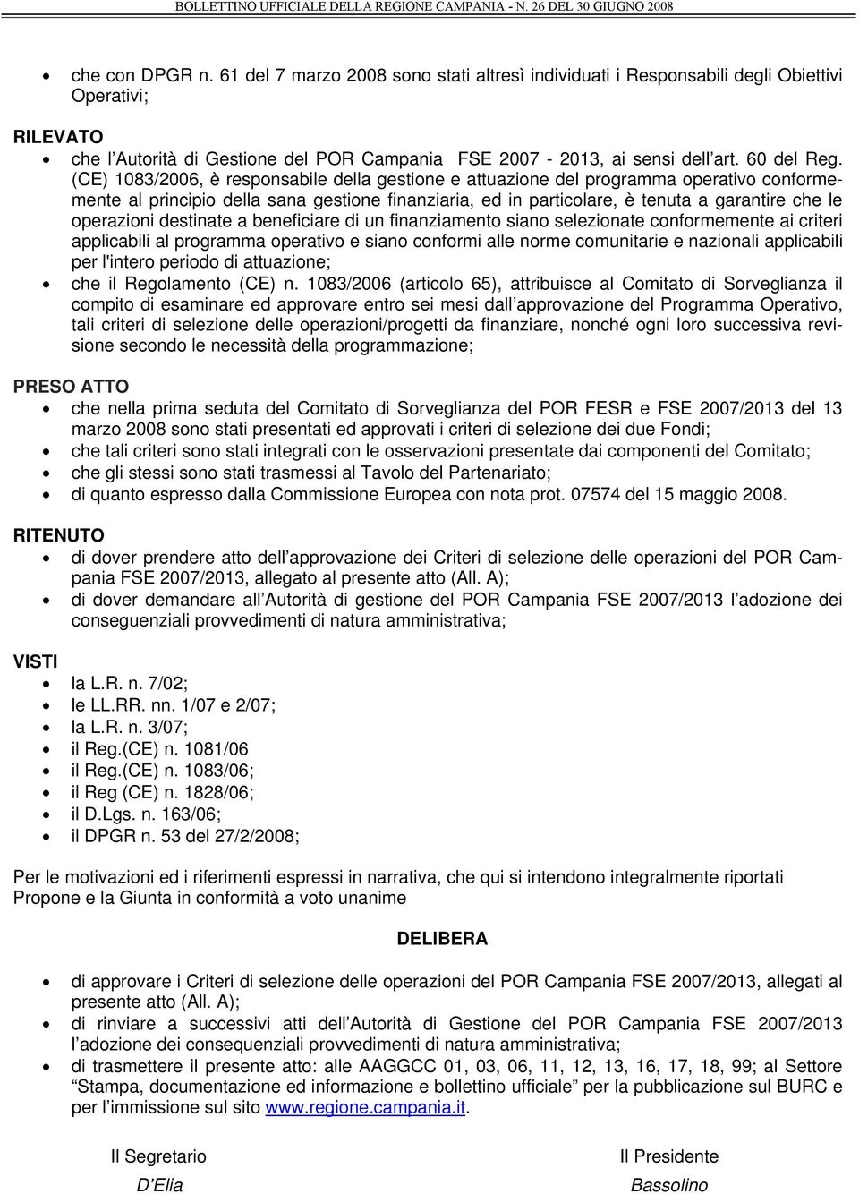 (CE) 1083/2006, è responsabile della gestione e attuazione del programma operativo conformemente al principio della sana gestione finanziaria, ed in particolare, è tenuta a garantire che le