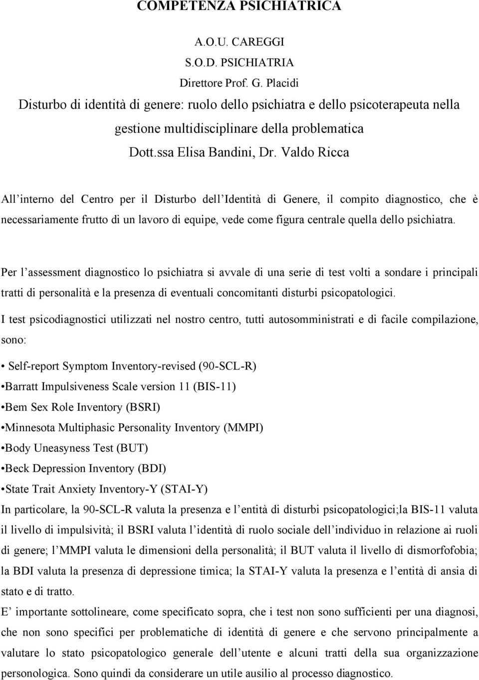 Valdo Ricca All interno del Centro per il Disturbo dell Identità di Genere, il compito diagnostico, che è necessariamente frutto di un lavoro di equipe, vede come figura centrale quella dello