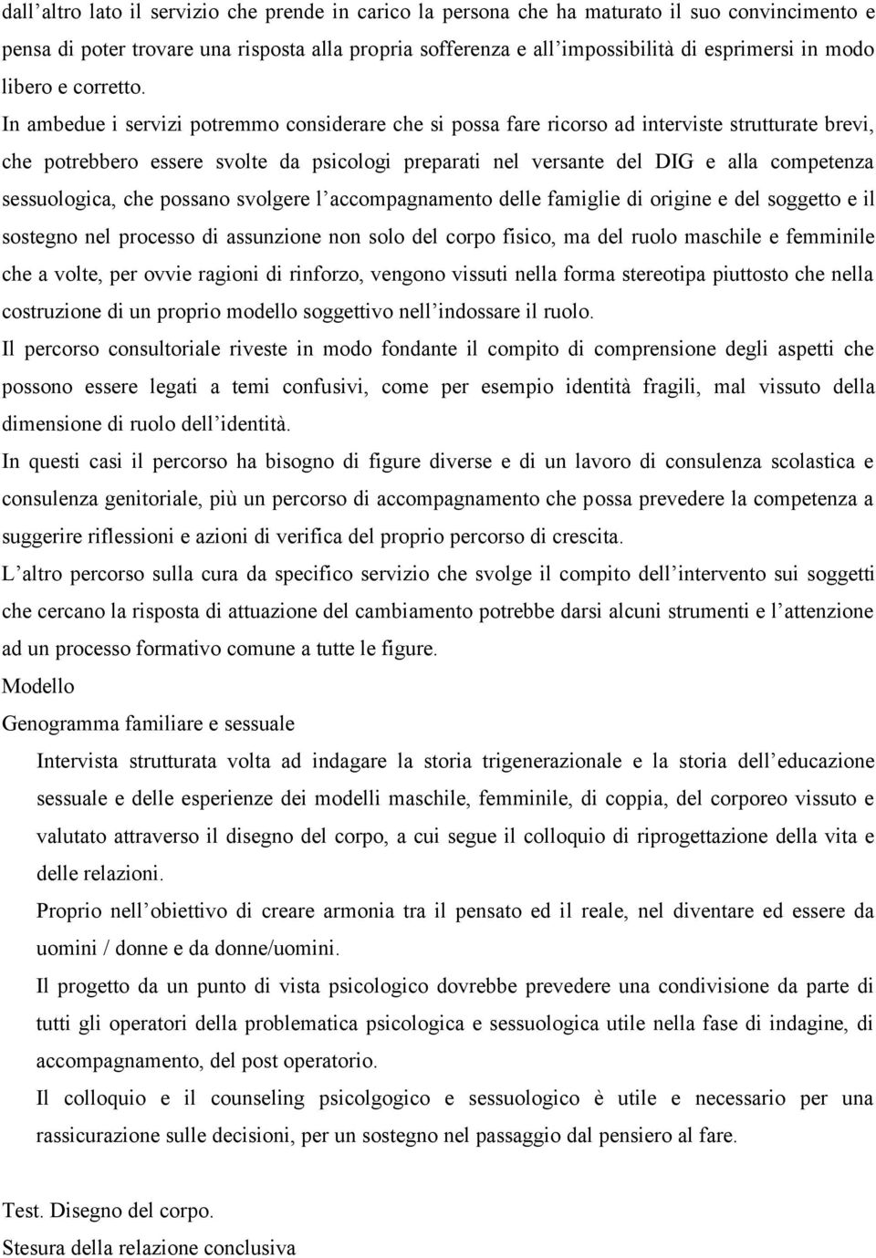 In ambedue i servizi potremmo considerare che si possa fare ricorso ad interviste strutturate brevi, che potrebbero essere svolte da psicologi preparati nel versante del DIG e alla competenza