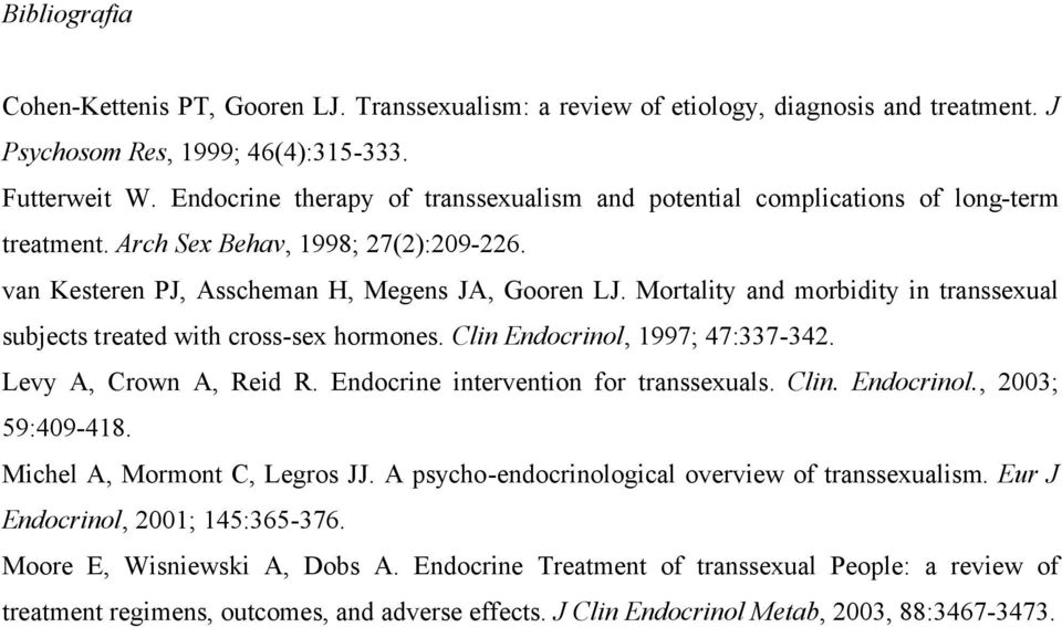 Mortality and morbidity in transsexual subjects treated with cross-sex hormones. Clin Endocrinol, 1997; 47:337-342. Levy A, Crown A, Reid R. Endocrine intervention for transsexuals. Clin. Endocrinol., 2003; 59:409-418.