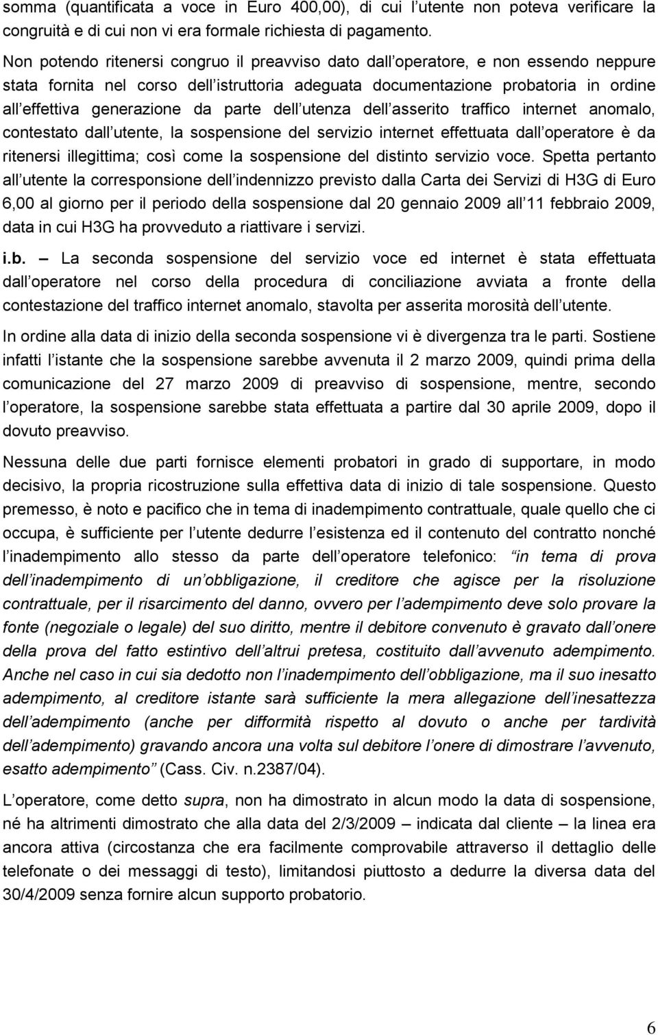 da parte dell utenza dell asserito traffico internet anomalo, contestato dall utente, la sospensione del servizio internet effettuata dall operatore è da ritenersi illegittima; così come la