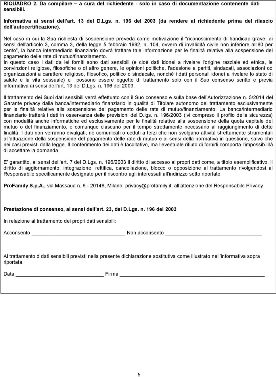 Nel caso in cui la Sua richiesta di sospensione preveda come motivazione il riconoscimento di handicap grave, ai sensi dell'articolo 3, comma 3, della legge 5 febbraio 1992, n.