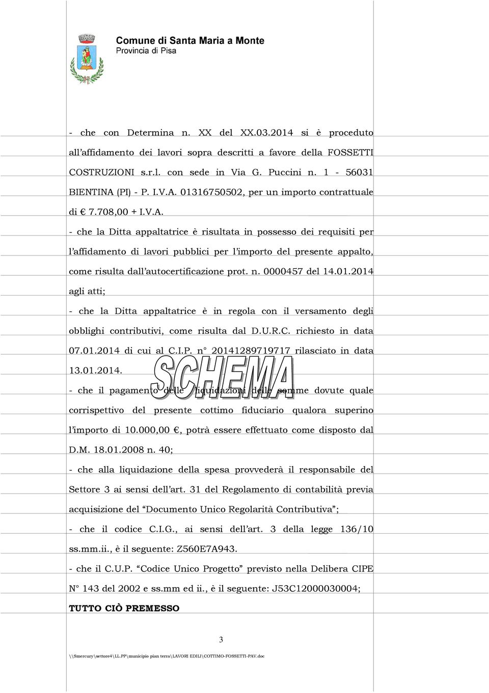 n. 0000457 del 14.01.2014 agli atti; - che la Ditta appaltatrice è in regola con il versamento degli obblighi contributivi, come risulta dal D.U.R.C. richiesto in data 07.01.2014 di cui al C.I.P.