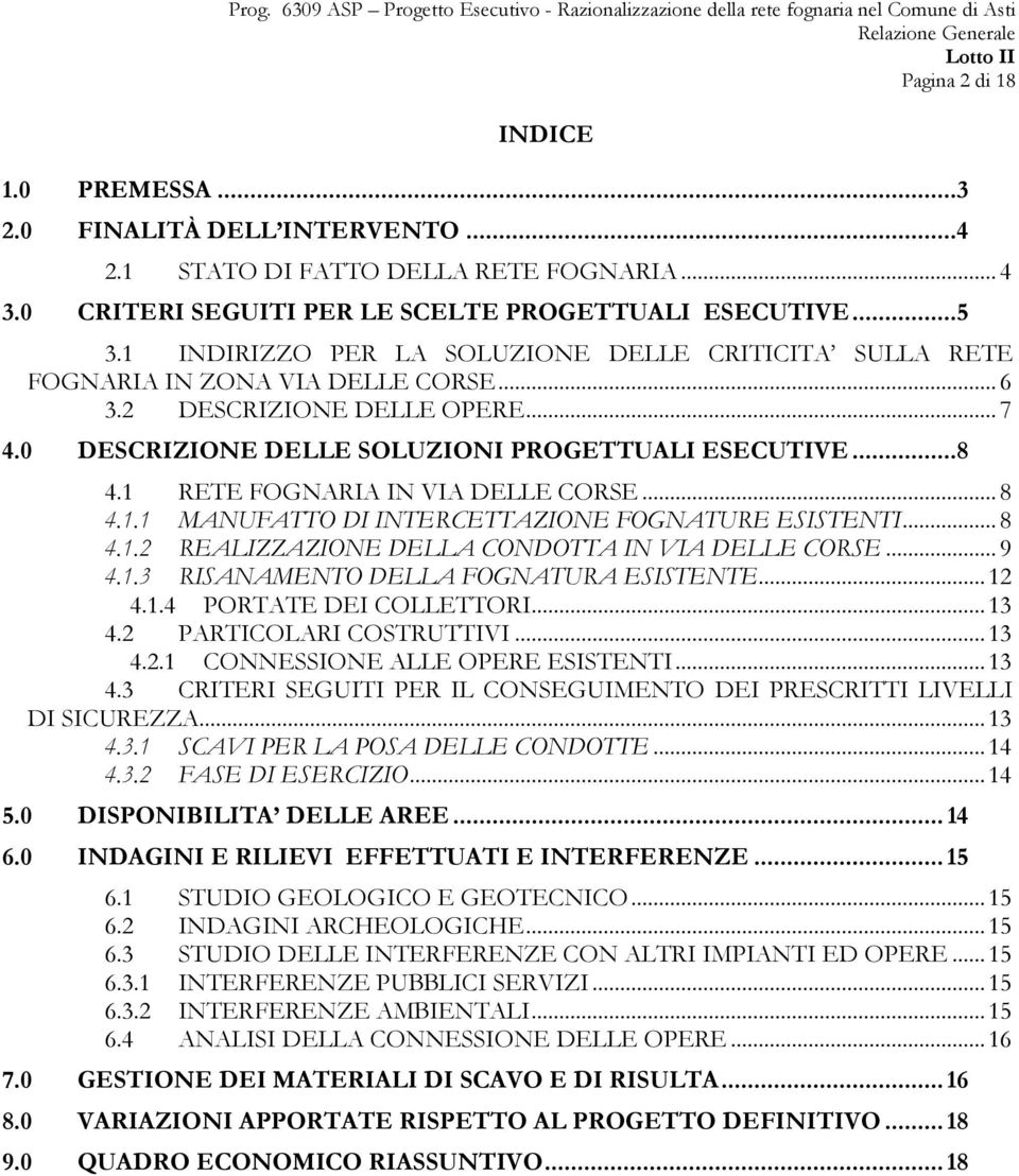 1 RETE FOGNARIA IN VIA DELLE CORSE... 8 4.1.1 MANUFATTO DI INTERCETTAZIONE FOGNATURE ESISTENTI... 8 4.1.2 REALIZZAZIONE DELLA CONDOTTA IN VIA DELLE CORSE... 9 4.1.3 RISANAMENTO DELLA FOGNATURA ESISTENTE.