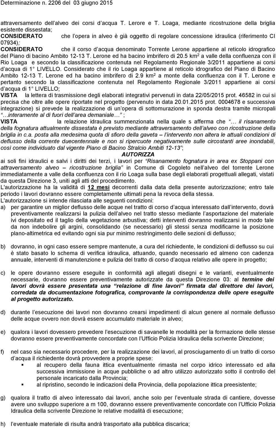 acqua denominato Torrente Lerone appartiene al reticolo idrografico del Piano di bacino Ambito 12-13 T. Lerone ed ha bacino imbrifero di 20.