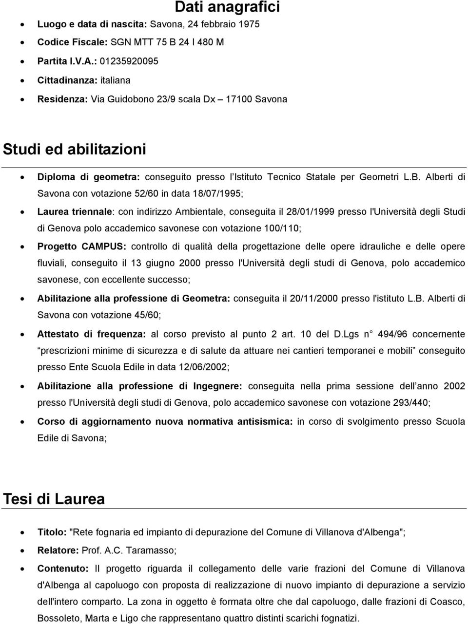 Alberti di Savona con votazione 52/60 in data 18/07/1995; Laurea triennale: con indirizzo Ambientale, conseguita il 28/01/1999 presso l'università degli Studi di Genova polo accademico savonese con