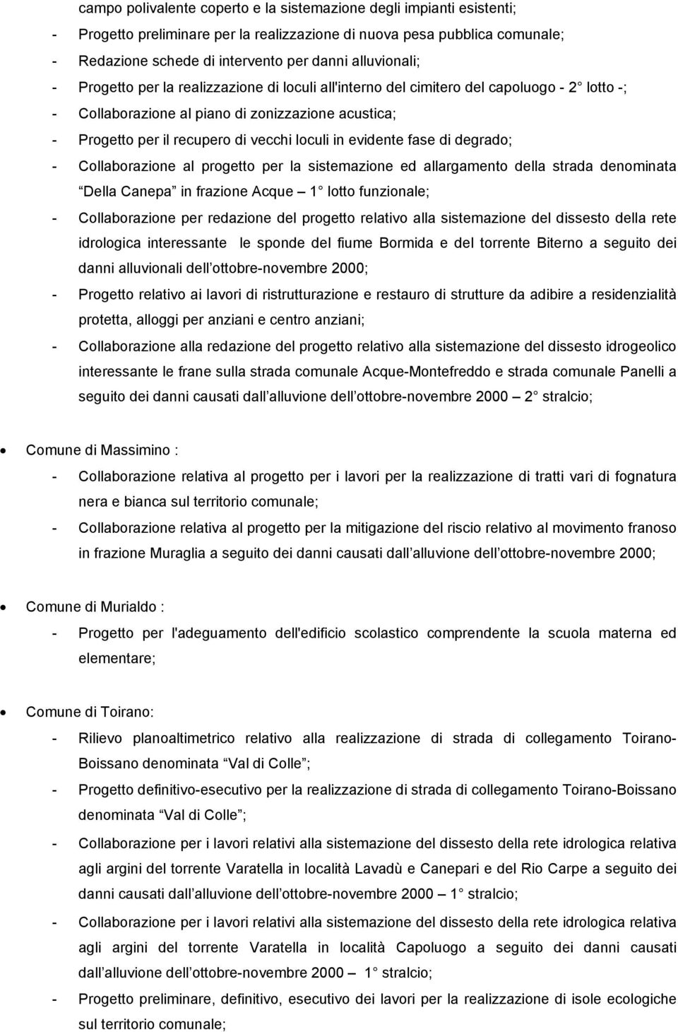 loculi in evidente fase di degrado; - Collaborazione al progetto per la sistemazione ed allargamento della strada denominata Della Canepa in frazione Acque 1 lotto funzionale; - Collaborazione per