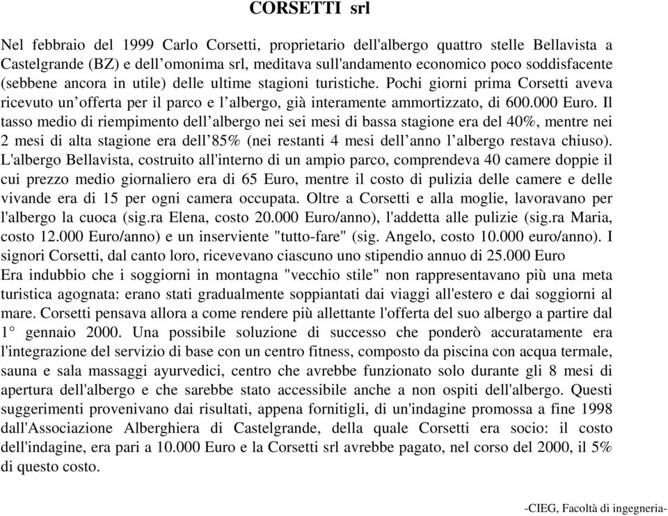 Il tasso medio di riempimento dell albergo nei sei mesi di bassa stagione era del 40%, mentre nei 2 mesi di alta stagione era dell 85% (nei restanti 4 mesi dell anno l albergo restava chiuso).