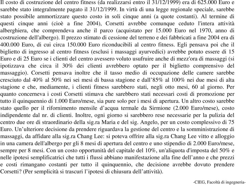 Al termine di questi cinque anni (cioè a fine 2004), Corsetti avrebbe comunque ceduto l'intera attività alberghiera, che comprendeva anche il parco (acquistato per 15.