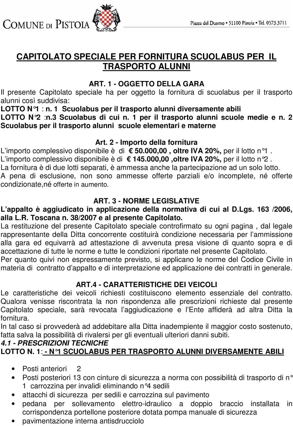 1 Scuolabus per il trasporto alunni diversamente abili LOTTO N 2 :n.3 Scuolabus di cui n. 1 per il trasporto alunni scuole medie e n.