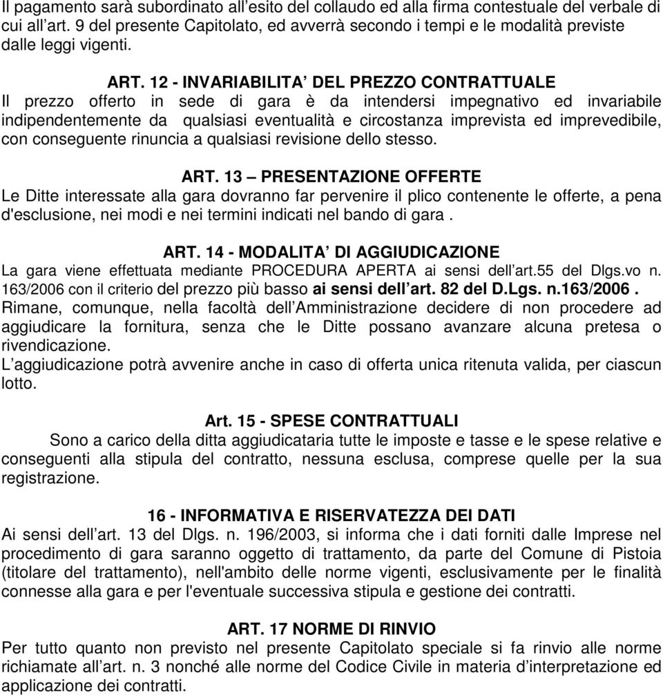 12 - INVARIABILITA DEL PREZZO CONTRATTUALE Il prezzo offerto in sede di gara è da intendersi impegnativo ed invariabile indipendentemente da qualsiasi eventualità e circostanza imprevista ed