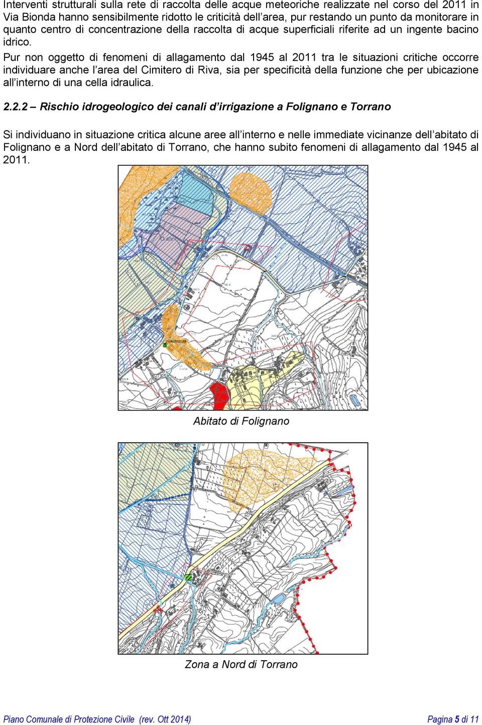 Pur non oggetto di fenomeni di allagamento dal 1945 al 2011 tra le situazioni critiche occorre individuare anche l area del Cimitero di Riva, sia per specificità della funzione che per ubicazione all