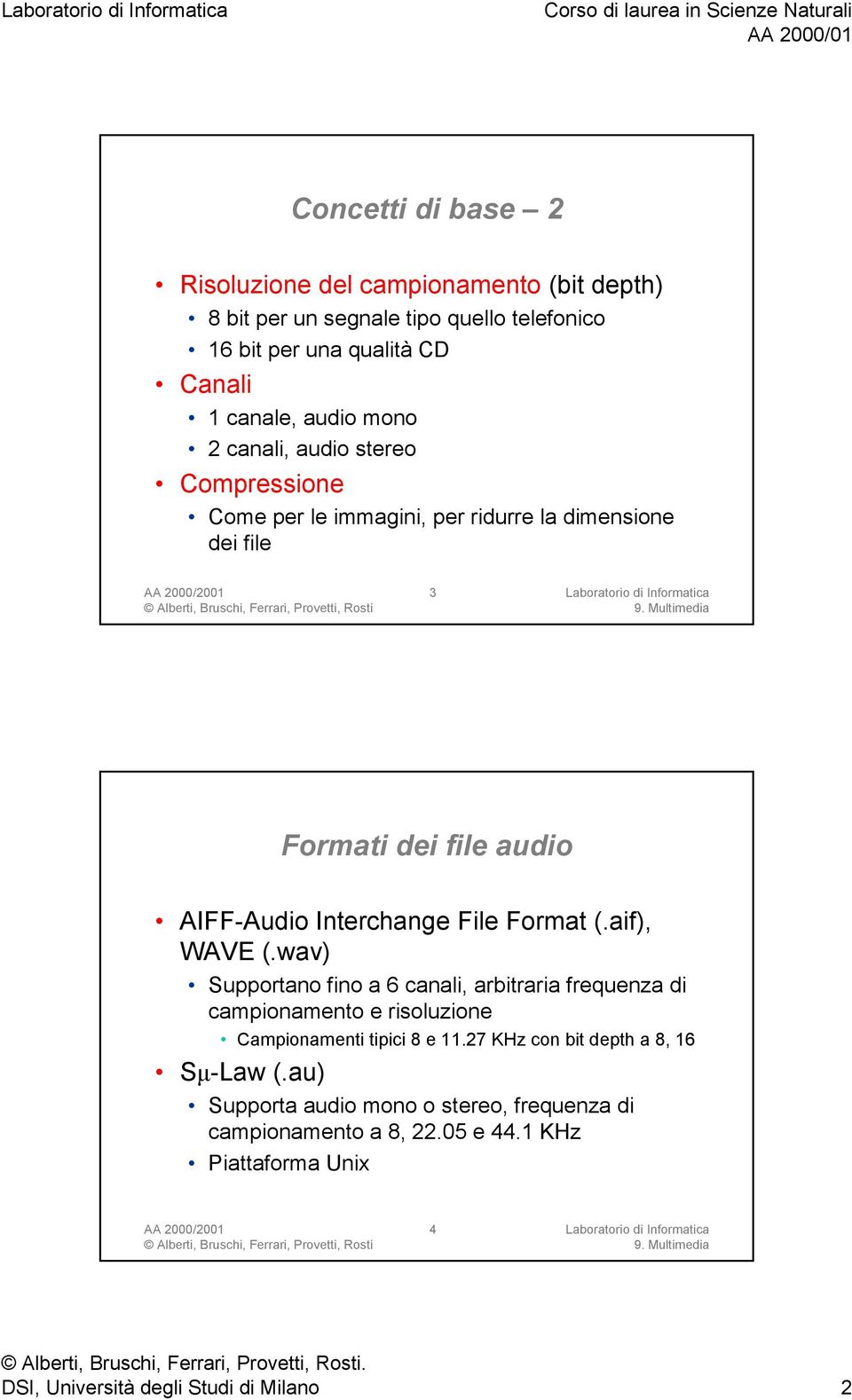 Format (.aif), WAVE (.wav) Supportano fino a 6 canali, arbitraria frequenza di campionamento e risoluzione Campionamenti tipici 8 e 11.