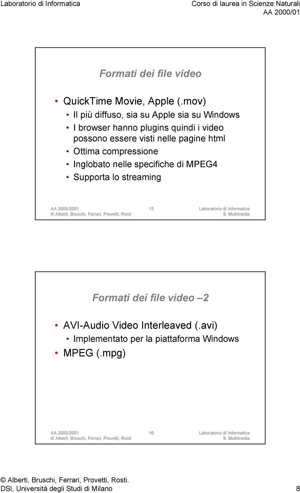 visti nelle pagine html Ottima compressione Inglobato nelle specifiche di MPEG4 Supporta lo streaming