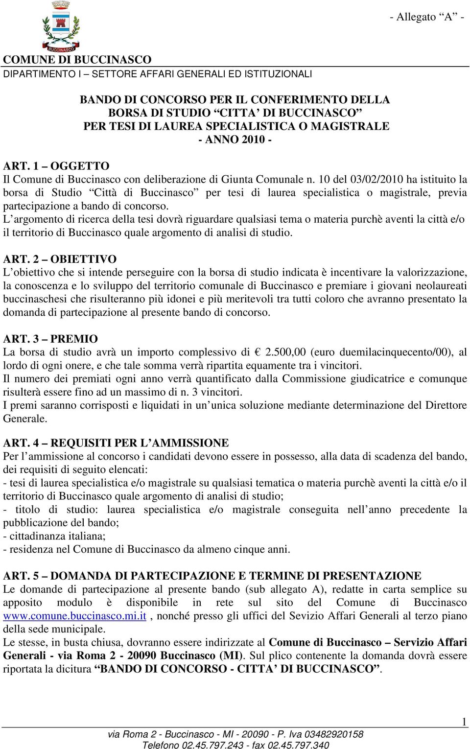 10 del 03/02/2010 ha istituito la borsa di Studio Città di Buccinasco per tesi di laurea specialistica o magistrale, previa partecipazione a bando di concorso.