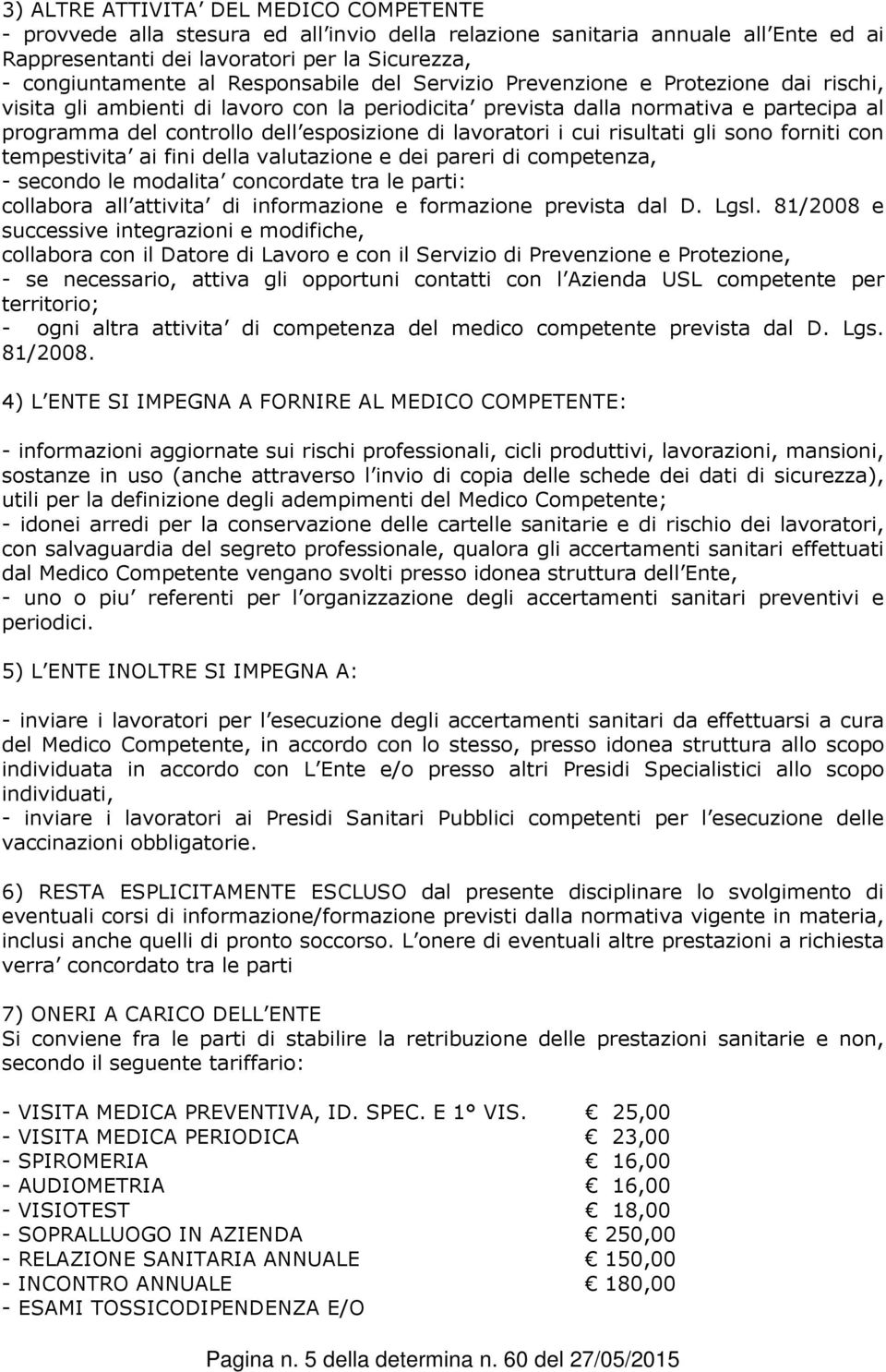 lavoratori i cui risultati gli sono forniti con tempestivita ai fini della valutazione e dei pareri di competenza, - secondo le modalita concordate tra le parti: collabora all attivita di