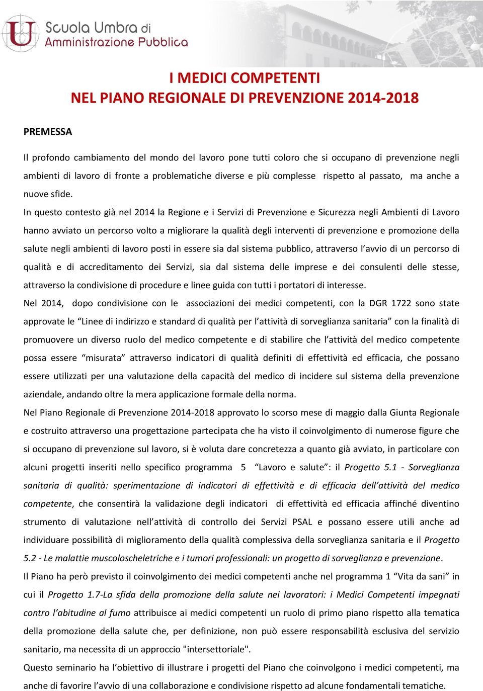 In questo contesto già nel 2014 la Regione e i Servizi di Prevenzione e Sicurezza negli Ambienti di Lavoro hanno avviato un percorso volto a migliorare la qualità degli interventi di prevenzione e