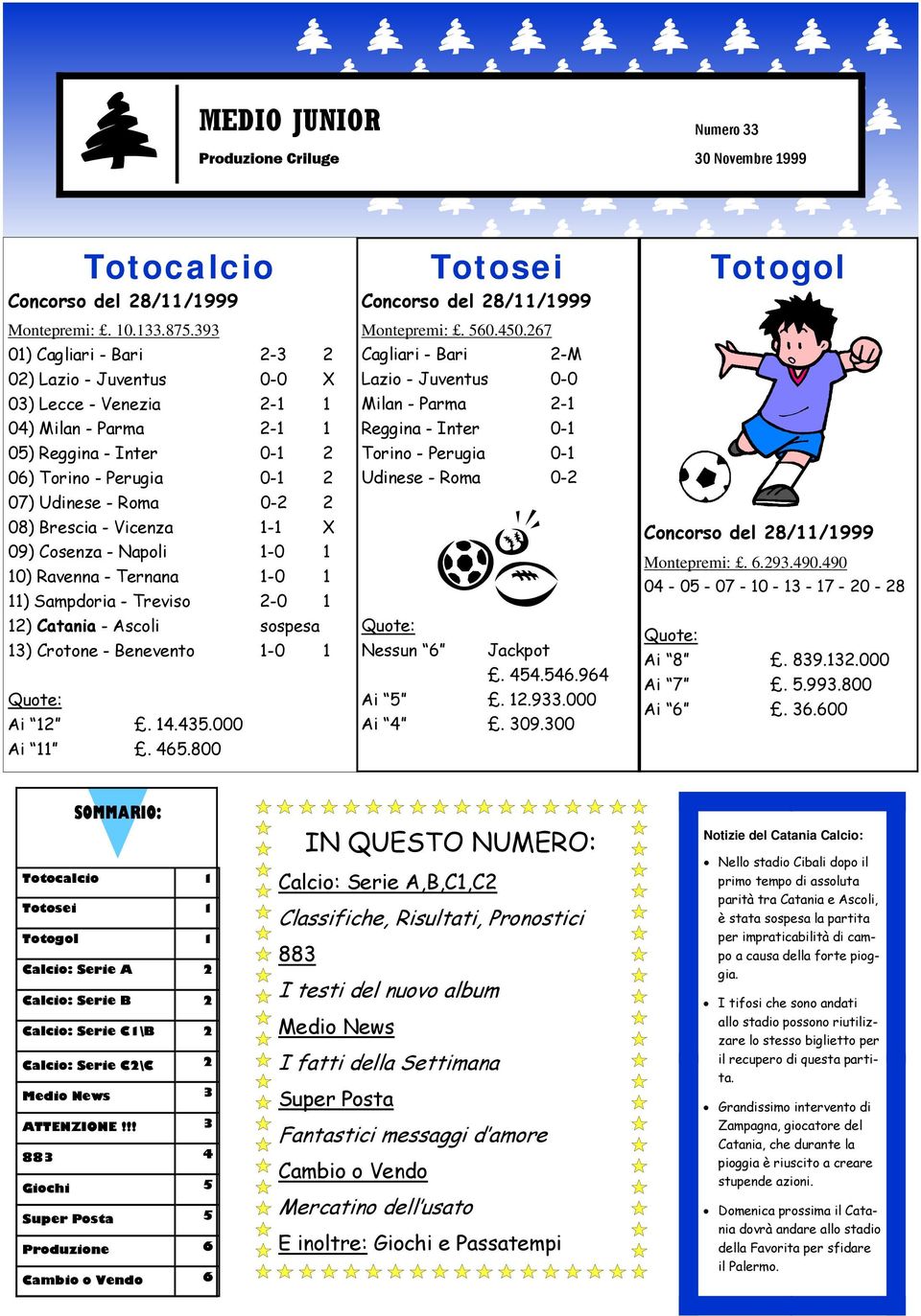 09) Cosenza - Napoli -0 0) Ravenna - Ternana -0 ) Sampdoria - Treviso 2-0 2) Catania - Ascoli sospesa 3) Crotone - Benevento -0 Quote: Ai 2. 4.435.000 Ai. 465.