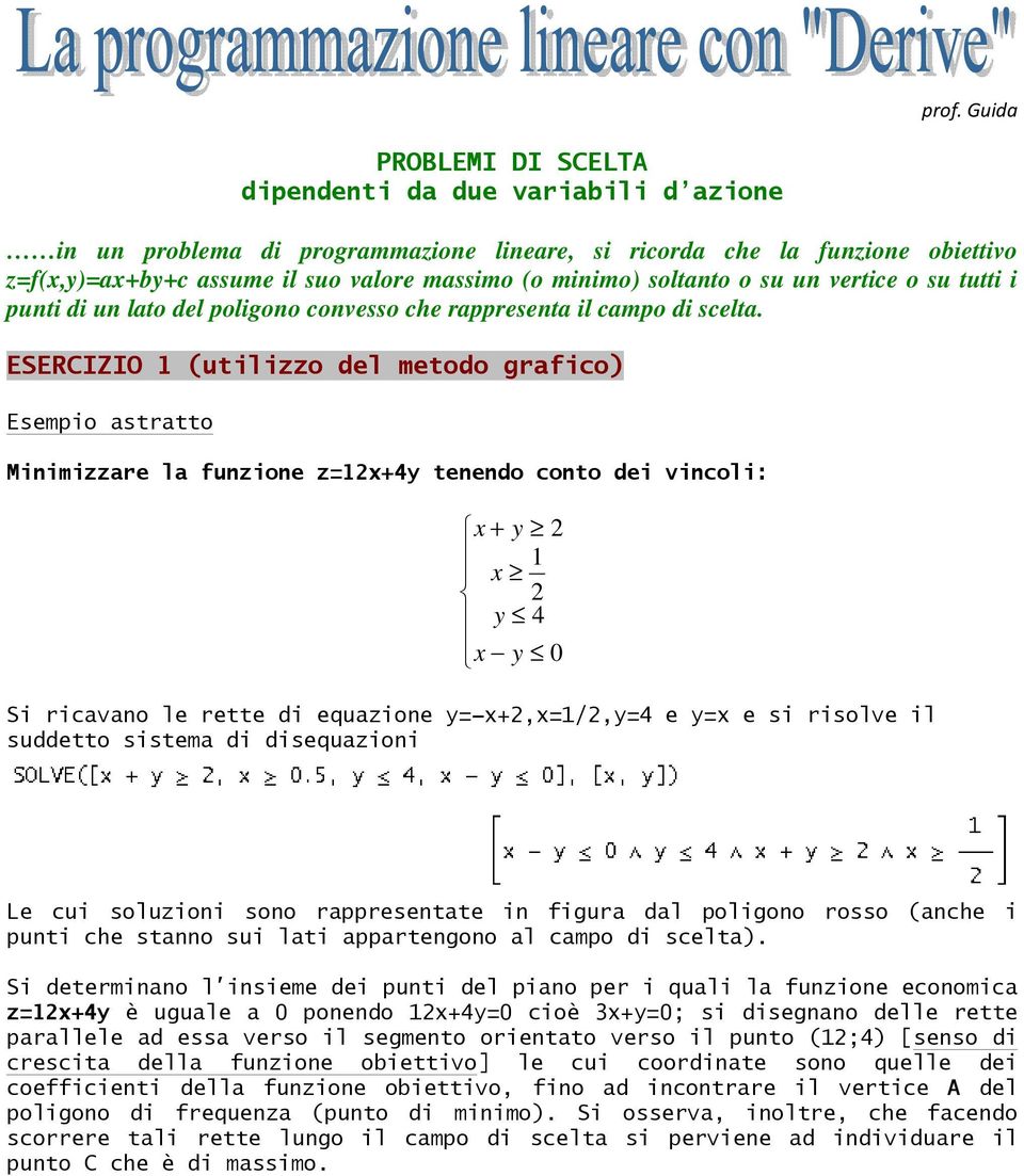 ESERCIZIO 1 (utilizzo del metodo grafico) Esempio astratto Minimizzare la funzione z=12x+4y tenendo conto dei vincoli: x + y 2 1 x 2 y 4 x y 0 Si ricavano le rette di equazione y=-x+2,x=1/2,y=4 e y=x